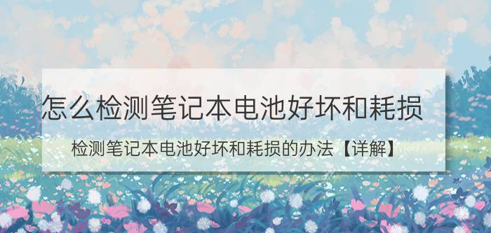 怎么检测笔记本电池好坏和耗损 检测笔记本电池好坏和耗损的办法【详解】